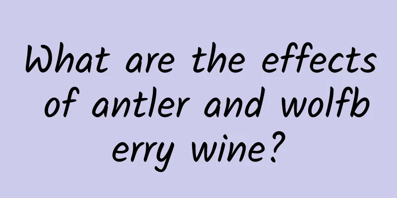 What are the effects of antler and wolfberry wine?