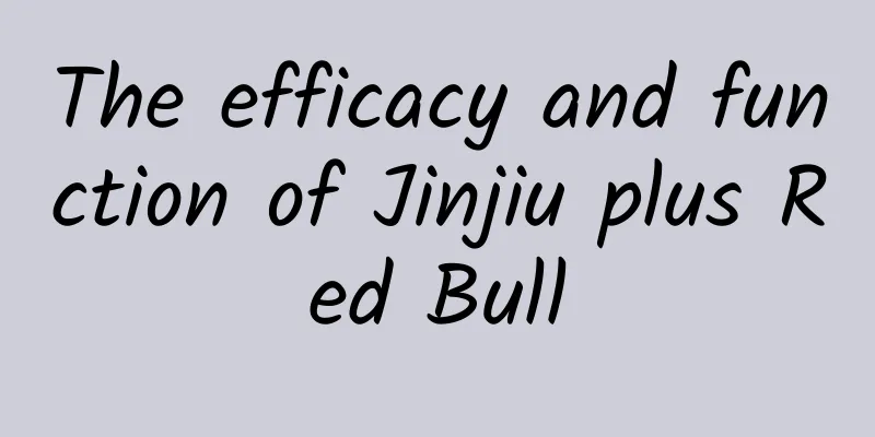 The efficacy and function of Jinjiu plus Red Bull