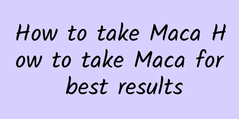 How to take Maca How to take Maca for best results