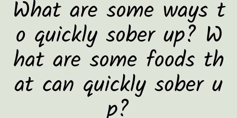 What are some ways to quickly sober up? What are some foods that can quickly sober up?