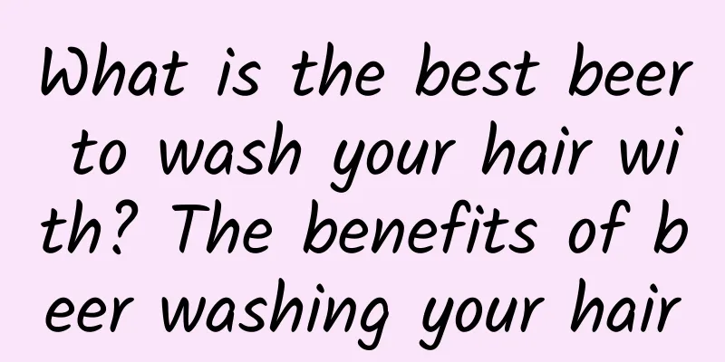 What is the best beer to wash your hair with? The benefits of beer washing your hair