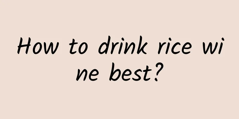 How to drink rice wine best?