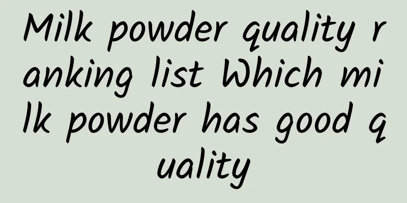 Milk powder quality ranking list Which milk powder has good quality