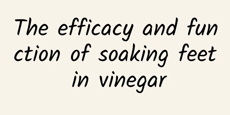 The efficacy and function of soaking feet in vinegar