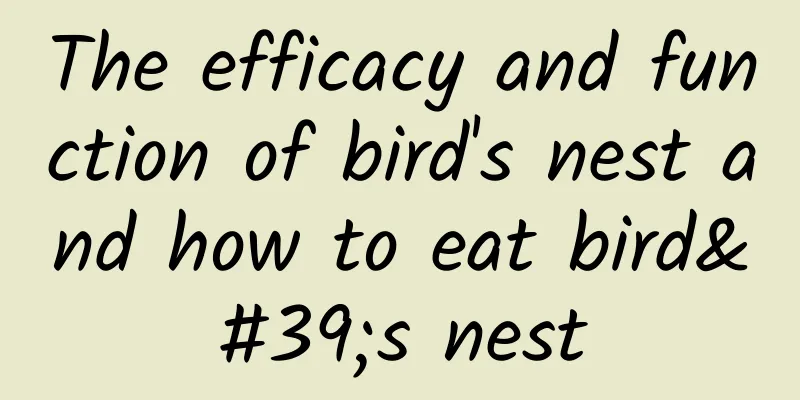 The efficacy and function of bird's nest and how to eat bird's nest