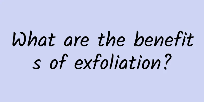 What are the benefits of exfoliation?