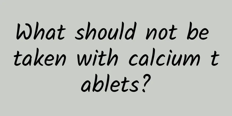 What should not be taken with calcium tablets?