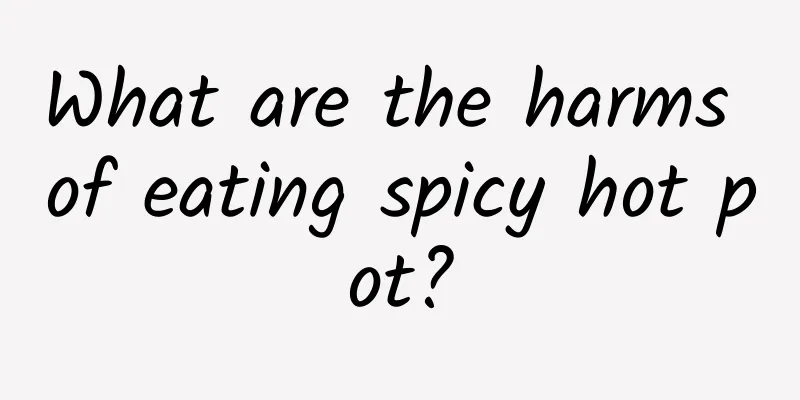 What are the harms of eating spicy hot pot?