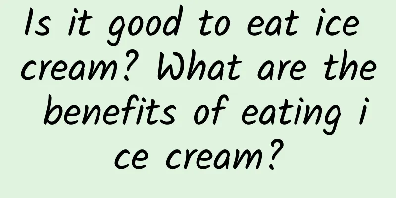 Is it good to eat ice cream? What are the benefits of eating ice cream?