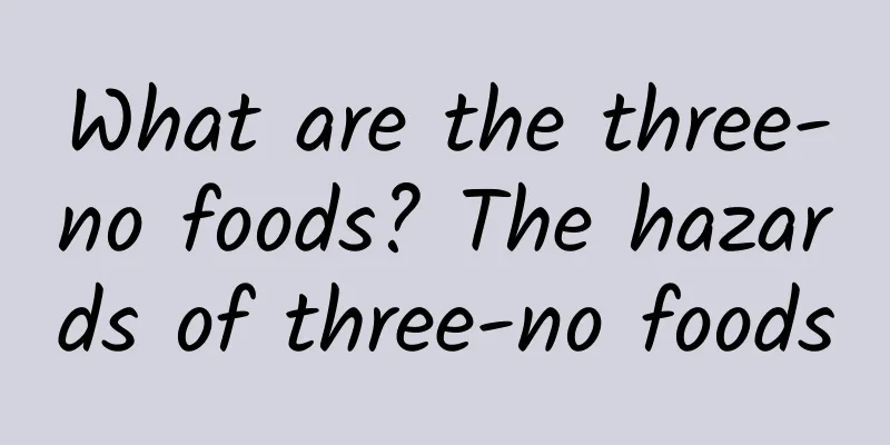 What are the three-no foods? The hazards of three-no foods