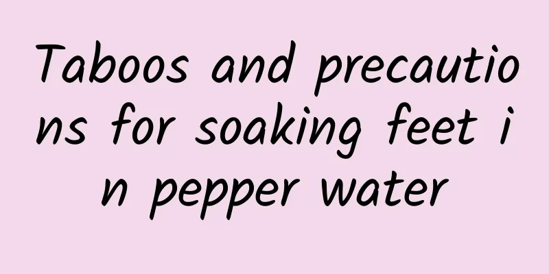 Taboos and precautions for soaking feet in pepper water