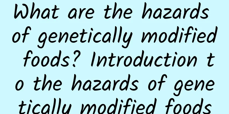 What are the hazards of genetically modified foods? Introduction to the hazards of genetically modified foods