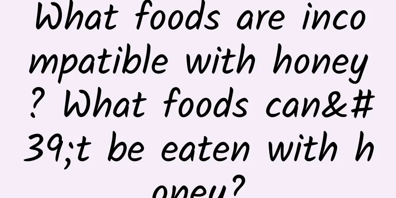 What foods are incompatible with honey? What foods can't be eaten with honey?