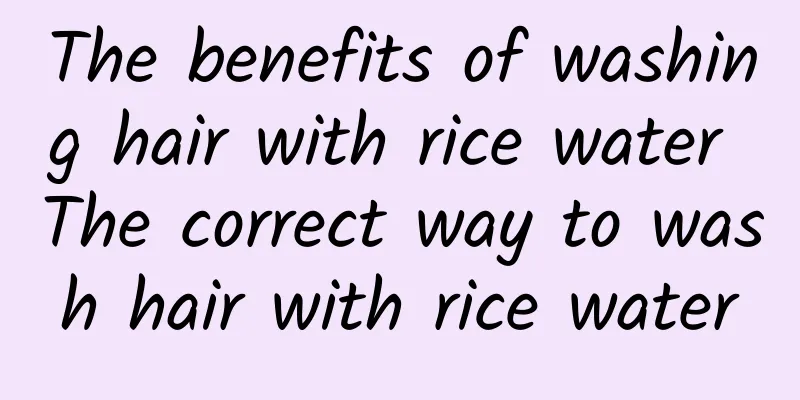 The benefits of washing hair with rice water The correct way to wash hair with rice water