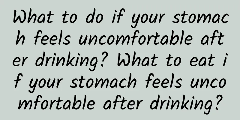 What to do if your stomach feels uncomfortable after drinking? What to eat if your stomach feels uncomfortable after drinking?