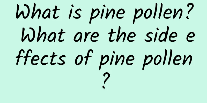 What is pine pollen? What are the side effects of pine pollen?