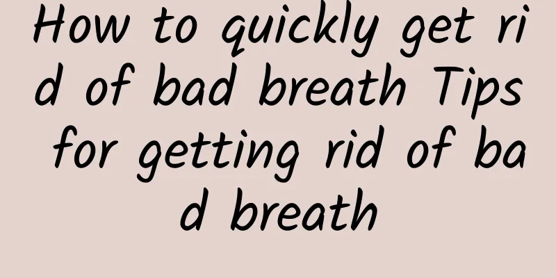 How to quickly get rid of bad breath Tips for getting rid of bad breath