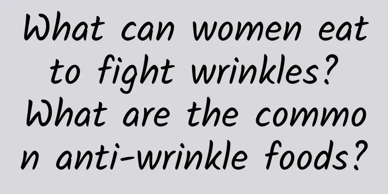 What can women eat to fight wrinkles? What are the common anti-wrinkle foods?