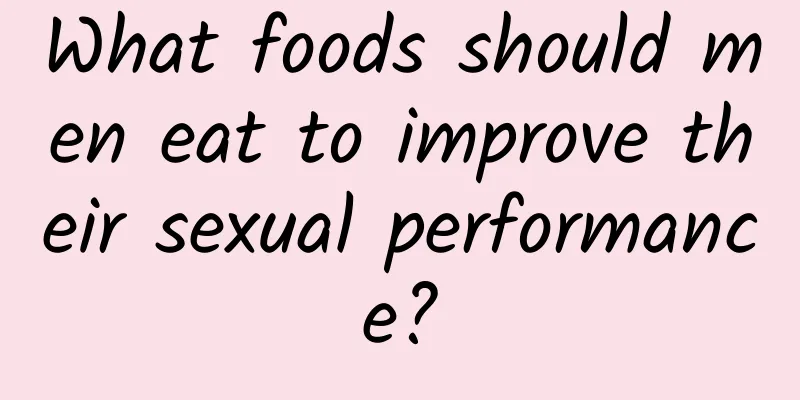 What foods should men eat to improve their sexual performance?