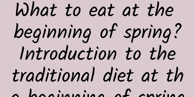 What to eat at the beginning of spring? Introduction to the traditional diet at the beginning of spring