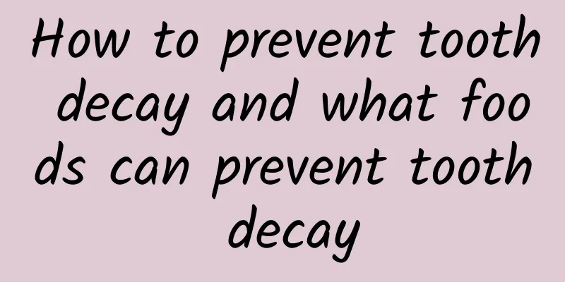 How to prevent tooth decay and what foods can prevent tooth decay