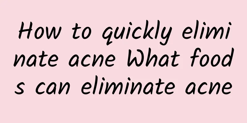 How to quickly eliminate acne What foods can eliminate acne