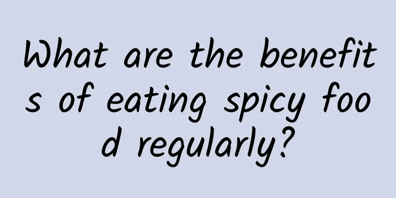 What are the benefits of eating spicy food regularly?