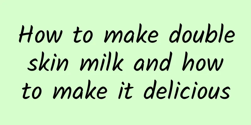 How to make double skin milk and how to make it delicious