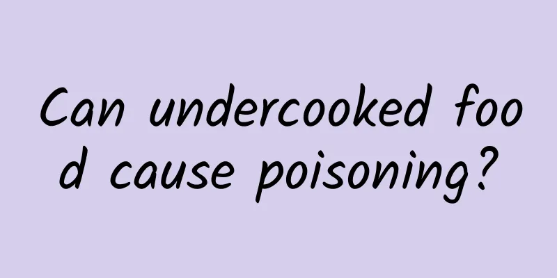 Can undercooked food cause poisoning?