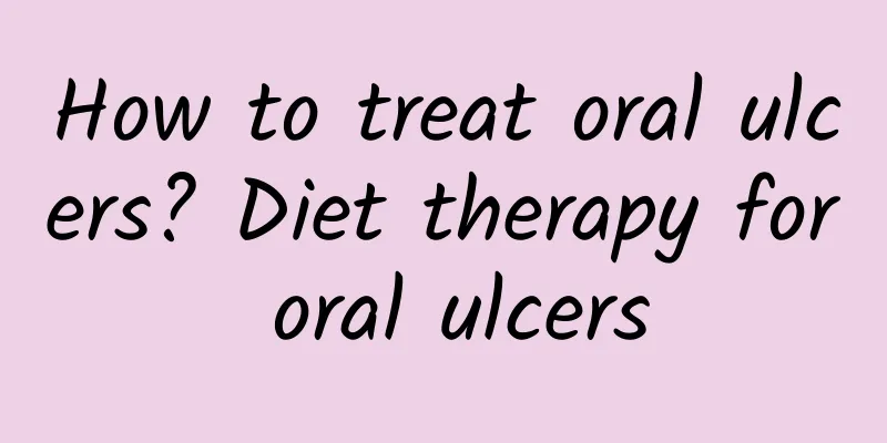 How to treat oral ulcers? Diet therapy for oral ulcers