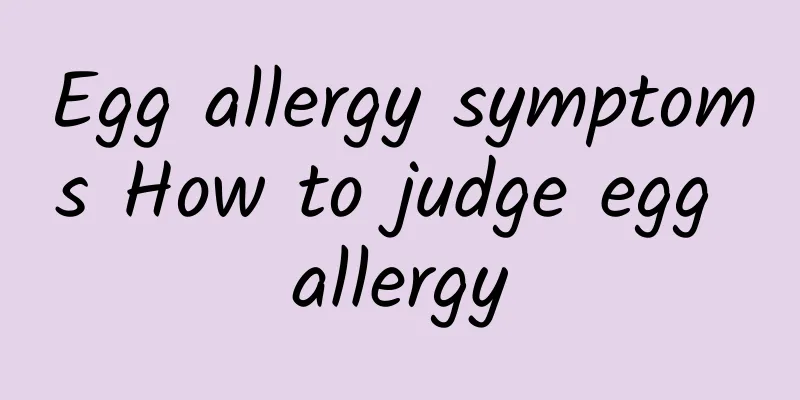 Egg allergy symptoms How to judge egg allergy