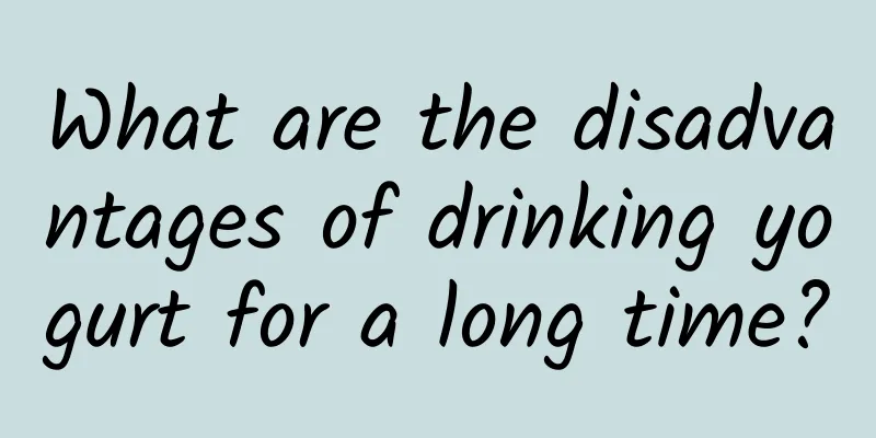 What are the disadvantages of drinking yogurt for a long time?