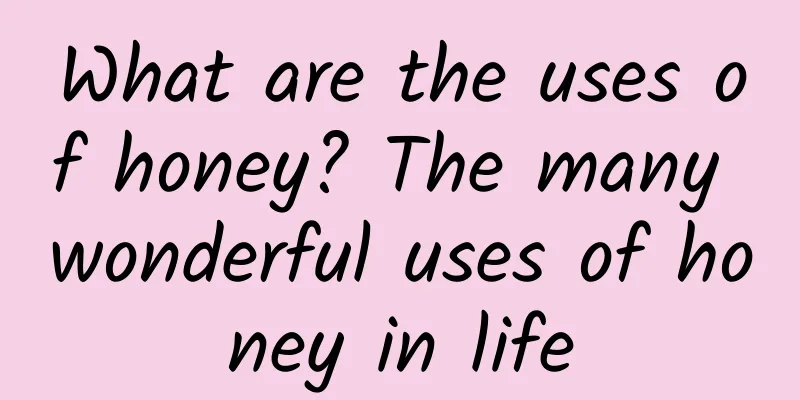 What are the uses of honey? The many wonderful uses of honey in life