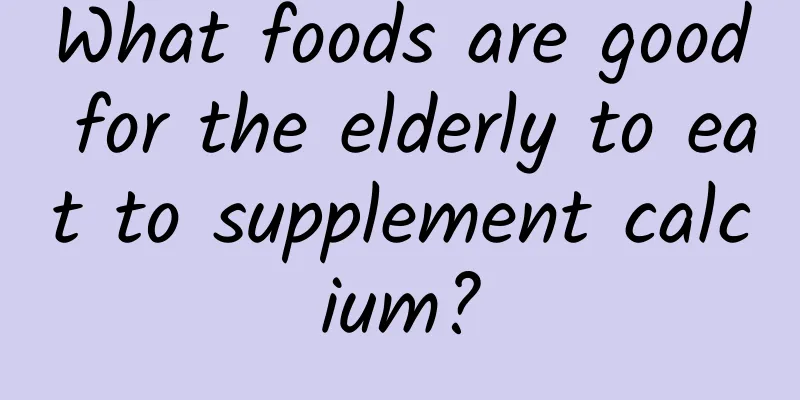 What foods are good for the elderly to eat to supplement calcium?