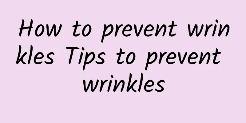 How to prevent wrinkles Tips to prevent wrinkles