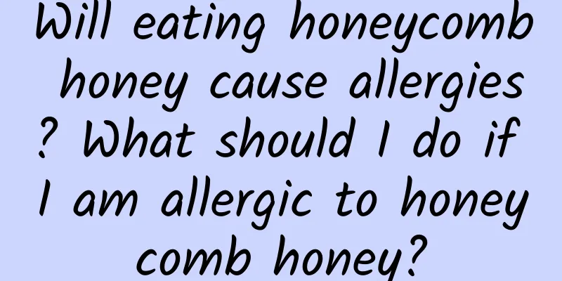 Will eating honeycomb honey cause allergies? What should I do if I am allergic to honeycomb honey?