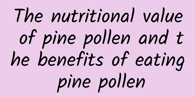 The nutritional value of pine pollen and the benefits of eating pine pollen