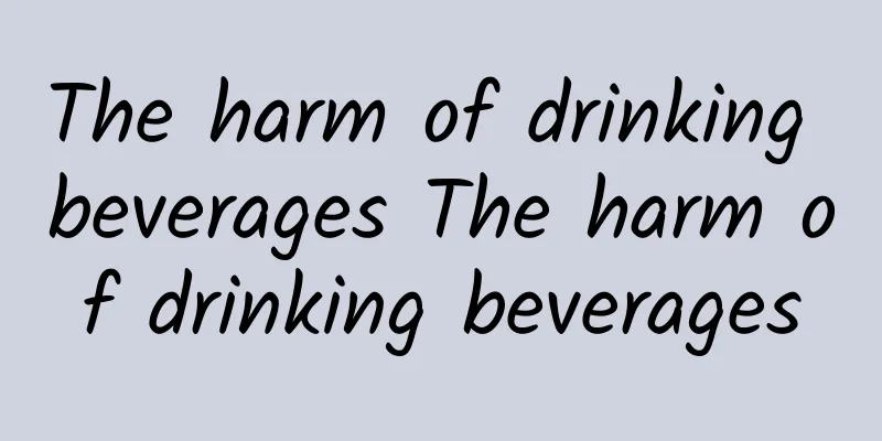 The harm of drinking beverages The harm of drinking beverages