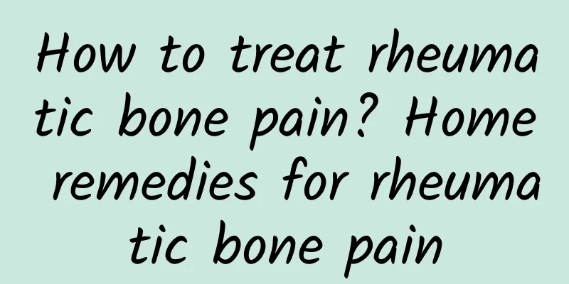 How to treat rheumatic bone pain? Home remedies for rheumatic bone pain