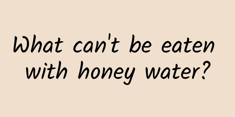 What can't be eaten with honey water?