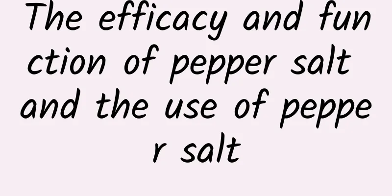 The efficacy and function of pepper salt and the use of pepper salt