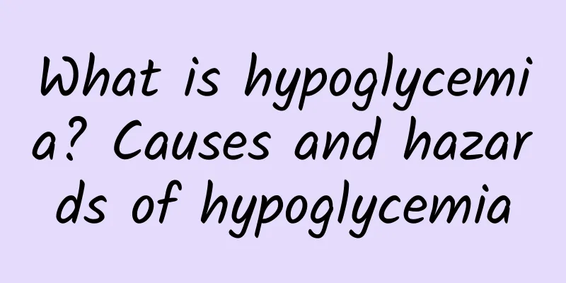 What is hypoglycemia? Causes and hazards of hypoglycemia