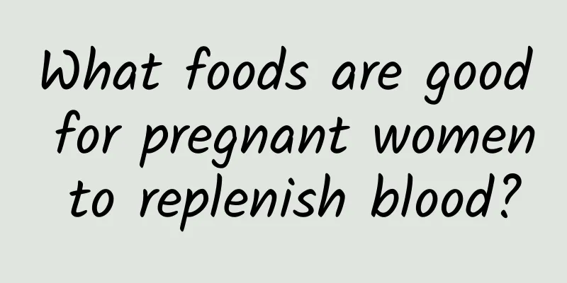 What foods are good for pregnant women to replenish blood?