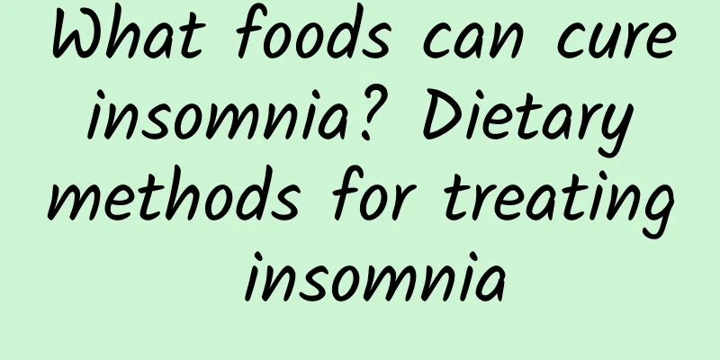 What foods can cure insomnia? Dietary methods for treating insomnia