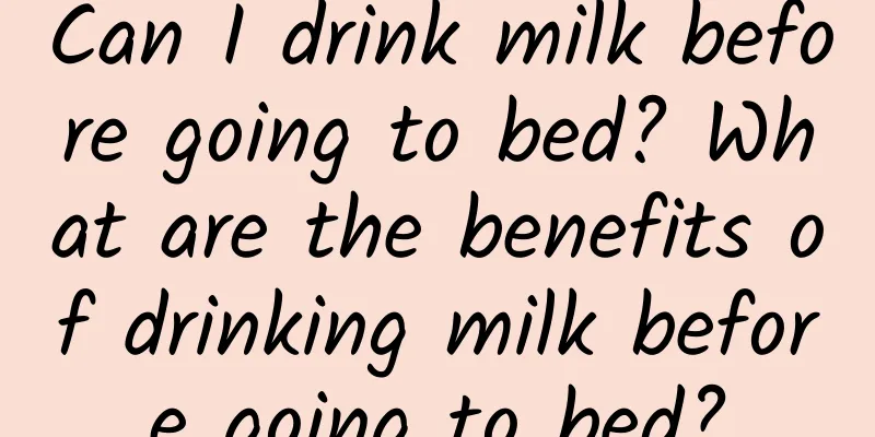 Can I drink milk before going to bed? What are the benefits of drinking milk before going to bed?