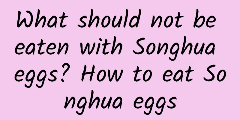 What should not be eaten with Songhua eggs? How to eat Songhua eggs