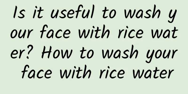 Is it useful to wash your face with rice water? How to wash your face with rice water