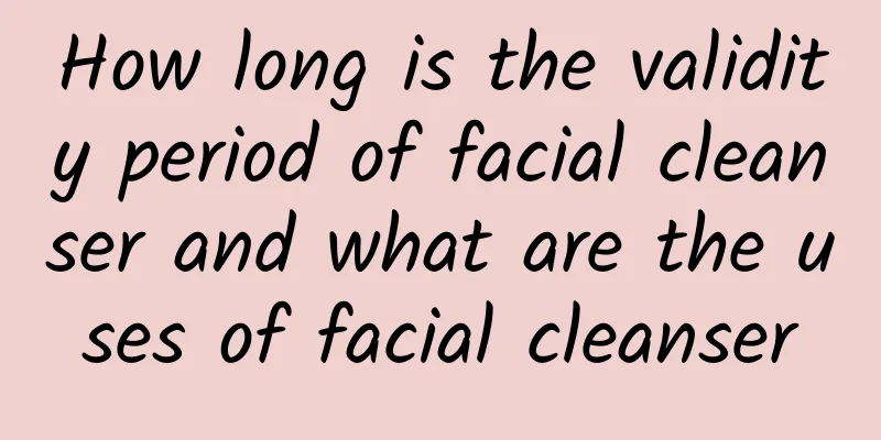 How long is the validity period of facial cleanser and what are the uses of facial cleanser