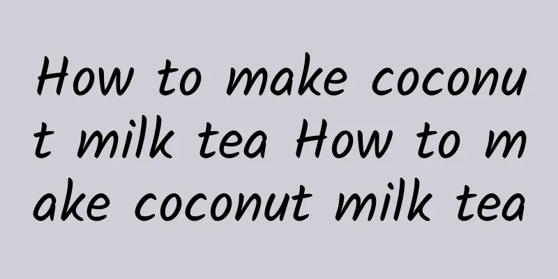 How to make coconut milk tea How to make coconut milk tea