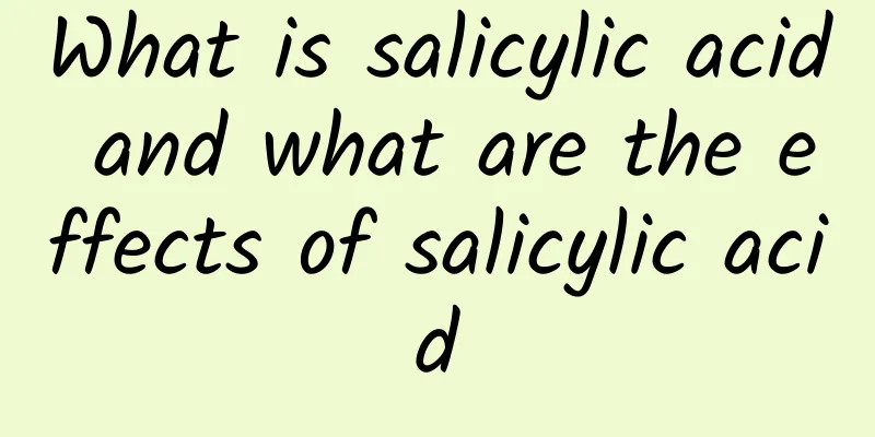 What is salicylic acid and what are the effects of salicylic acid